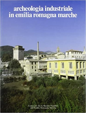 9788836603343-Archeologia industriale in Emilia Romagna e Marche.